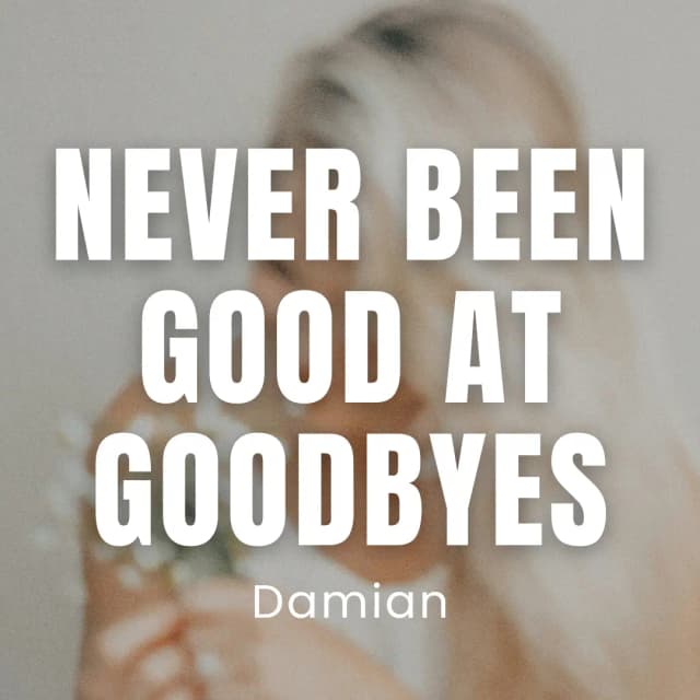 Never Been Good At Goodbyes